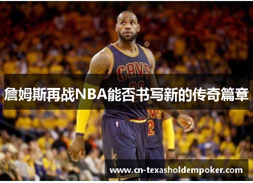 詹姆斯再战NBA能否书写新的传奇篇章