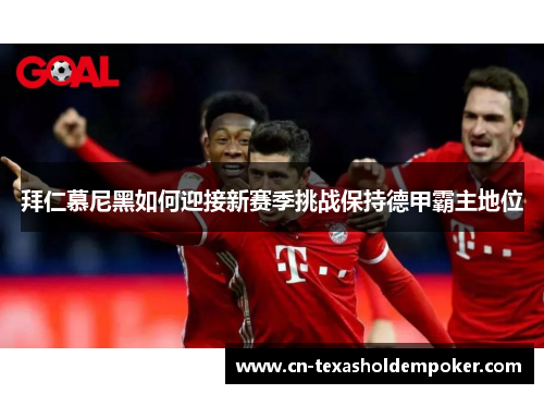 拜仁慕尼黑如何迎接新赛季挑战保持德甲霸主地位