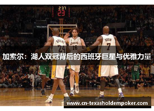 加索尔：湖人双冠背后的西班牙巨星与优雅力量
